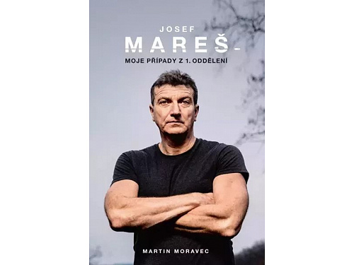 Josef Mareš: Moje případy z 1. oddělení - Moravec Martin | Mareš Josef