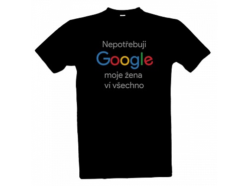 Tričko s potiskem Nepotřebuji Google, moje žena ví všechno pánské